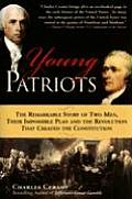 Young Patriots The Remarkable Story of Two Men Their Impossible Plan & the Revolution That Created the Constitution