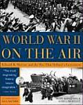World War II on the Air Edward R Murrow & the Broadcasts That Riveted a Nation