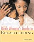 The Black Woman's Guide to Breastfeeding: The Definitive Guide to Nursing for African American Mothers