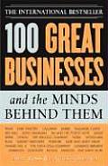 100 Great Businesses and the Minds Behind Them: Use Their Secrets to Boost Your Business and Investment Success