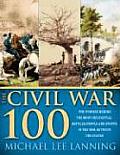 Civil War 100 The Stories Behind the Most Influential Battles People & Events in the War Between the States