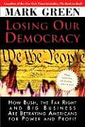 Losing Our Democracy How Bush the Far Right & Big Business Are Betraying Americans for Power & Profit