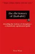 Dictionary of Bullshit A Shamelessly Opinionated Guide to All That Is Absurd Misleading & Insincere