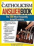 The Catholicism Answer Book: The 300 Most Frequently Asked Questions