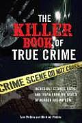 Killer Book of True Crime Incredible Stories Facts & Trivia from the World of Murder & Mayhem