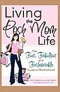 Living the Posh Mom Life: The Fun, Fabulous and Fashionable Guide to Motherhood