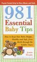 981 Essential Baby Tips How to Keep Your Baby Happy Healthy & Safe from Birth Through the Toddler Years