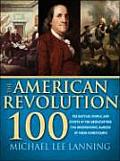 American Revolution 100 The People Battles & Events of the American War for Independence Ranked by Their Significance