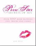 Porn Star Secrets of Sex Over 100 Mind Blowing Tips Tricks & Games You Wish You Knew