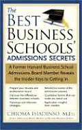 Best Business Schools Admissions Secrets A Former Harvard Business School Admissions Board Member Reveals the Insider Keys to Getting in