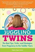 Juggling Twins The Best Tips Tricks & Strategies from Pregnancy to the Toddler Years