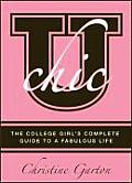 U Chic The College Girls Complete Guide to a Fabulous Life