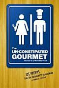 Un Constipated Gourmet Secrets to a Moveable Feast 125 Recipes for the Regularity Challenged