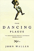 Dancing Plague The Strange True Story of an Extraordinary Illness