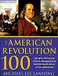 The American Revolution 100: The People, Battles, and Events of the American War for Independence, Ranked by Their Significance