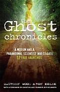The Ghost Chronicles: A Medium and a Paranormal Scientist Investigate 17 True Hauntings