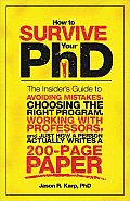 How to Survive Your PhD The Insiders Guide to Avoiding Mistakes Choosing the Right Program Working with Professors & Just How a Person A