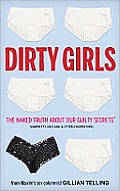 Dirty Girls The Naked Truth about Our Guilty Secrets Unpretty Unclean & Utterly Horrifying