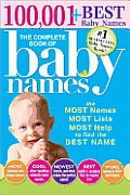 Complete Book of Baby Names 3E The Most Names 100001+ Most Unique Names Most Idea Generating Lists 600+ & the Most Help to Find the Perfect Name