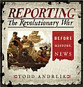 Reporting the Revolutionary War Before it was History it was News