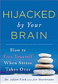 Hijacked by Your Brain How to Free Yourself When Stress Takes Over