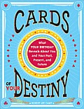 Cards of Your Destiny What Your Birthday Reveals about You & Your Past Present & Future