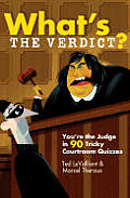 Whats the Verdict Youre the Judge in 90 Tricky Courtroom Quizzes