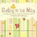 Relax to the Max 60 Candles Scents Soaps & Potpourri Crafts to Create Your Own Bliss