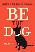 Be the Dog Secrets of the Natural Dog Owner