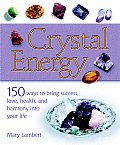Crystal Energy 150 Ways to Bring Success Love Health & Harmony Into Your Life