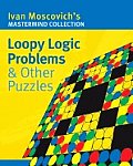Loopy Logic Problems & Other Puzzles (Ivan Moscovich's MasterMind Collections)