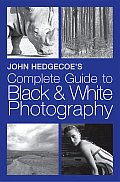 John Hedgecoes Complete Guide To Black & White Photography Revised Edition