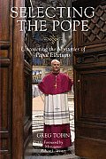 Selecting the Pope Uncovering the Mysteries of Papal Elections