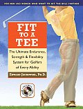 Fit to a Tee The Ultimate Endurance Strength & Flexibility System for Golfers of Every Ability With DVD