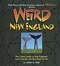 Weird New England Your Travel Guide to New Englands Local Legends & Best Kept Secrets