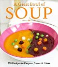 Great Bowl of Soup 250 Recipes to Prepare Savor & Share