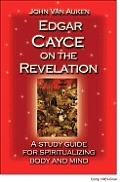 Edgar Cayce on the Revelation A Study Guide for Spiritualizing Body & Mind