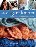 Elegant Knitter Simple Techniques for Beautiful Results Hats Scarves Gloves & More