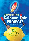 Championship Science Fair Projects 100 Sure To Win Experiments
