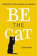 Be the Cat Secrets of the Natural Cat Owner