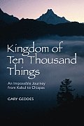 Kingdom of Ten Thousand Things An Impossible Journey from Kabul to Chiapas