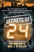 Secrets of 24 The Unauthorized Guide to the Political & Moral Issues Behind TVs Most Riveting Drama