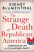 Strange Death of Republican America Chronicles of a Collapsing Party