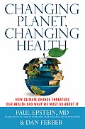 Changing Planet Changing Health How Climate Change Threatens Our Health & What We Must Do about It