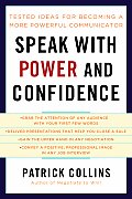 Speak with Power & Confidence Tested Ideas for Becoming a More Powerful Communicator