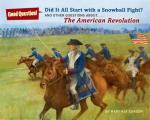 Did It All Start with a Snowball Fight?: And Other Questions About... the American Revolution