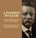 Passion to Lead Theodore Roosevelt in His Own Words