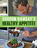 Gordon Ramsays Healthy Appetite 125 Super Fresh Recipes for a High Energy Life