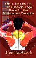 The Essential Legal Guide for the Professional Wrestler: Key Issues and Concepts Everyone in the Pro Wrestling Business Should Understand