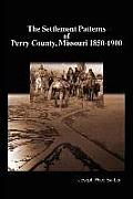 The Settlement Patterns of Perry County, Missouri 1850-1900